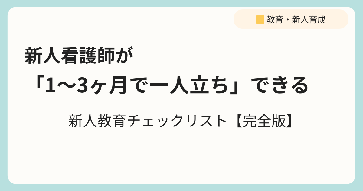 新人看護師が「1〜3ヶ月で一人立ち」できる 訪問看護 新人教育チェックリスト【完全版】